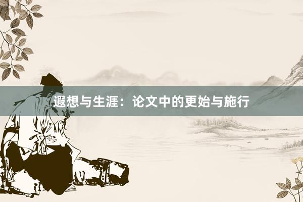 遐想与生涯：论文中的更始与施行